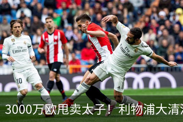 3000万欧甩卖太子！利物浦大清洗开启，3亿豪购能否救主？